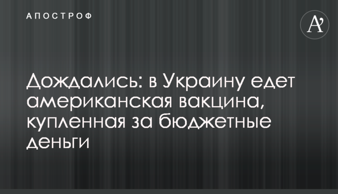 Дочекалися: в Україну їде американська вакцина, куплена за бюджетні гроші