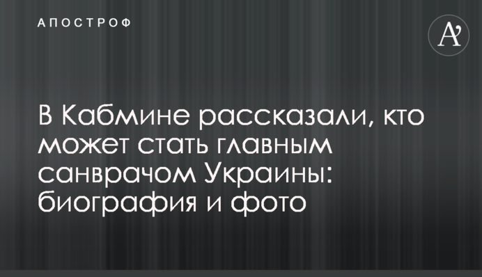 ​В Кабмине рассказали, кто может стать главным санврачом Украины: биография и фото