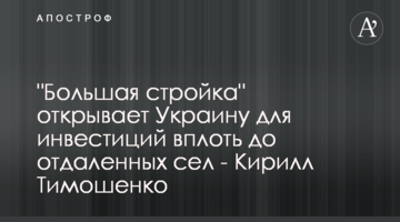 "Велике будівництво" відкриває Україну для інвестицій навіть до віддалених сіл - Кирило Тимошенко