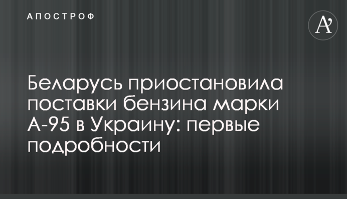 ​Беларусь приостанавливает поставки бензина марки А-95 в Украину: первые подробности