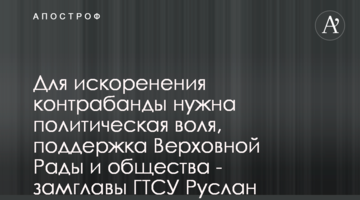 Для викорінення контрабанди потрібна політична воля, підтримка Верховної Ради і суспільства - заступник голови ДМСУ Руслан Черкаський