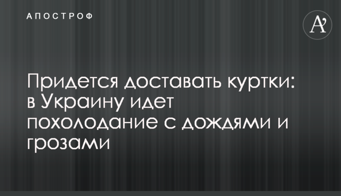 Доведеться діставати куртки: в Україну йде похолодання з дощами і грозами