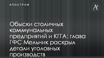 Обыски столичных коммунальных предприятий и КГГА: глава ГФС Мельник раскрыл детали уголовных производств