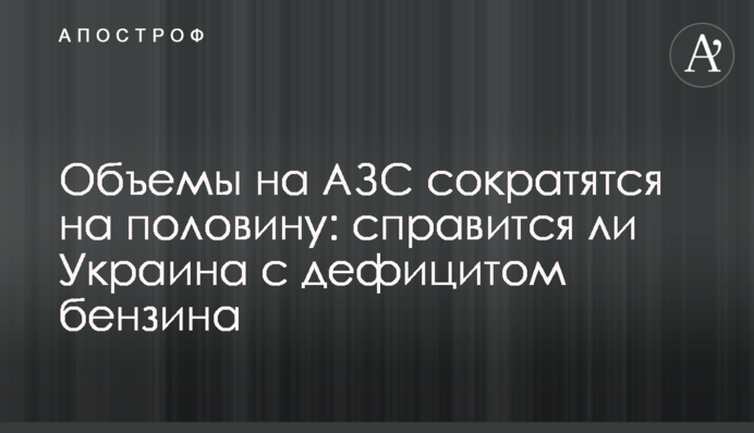 Обсяги на АЗС скоротяться на половину: чи впорається Україна з дефіцитом бензину