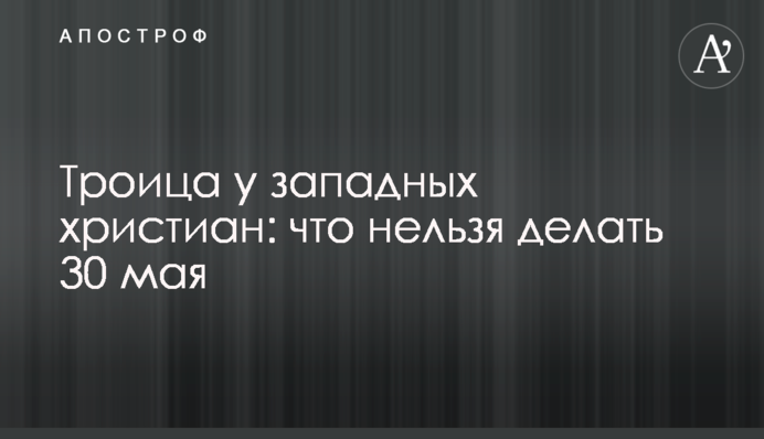 Троица у западных христиан: что нельзя делать 30 мая