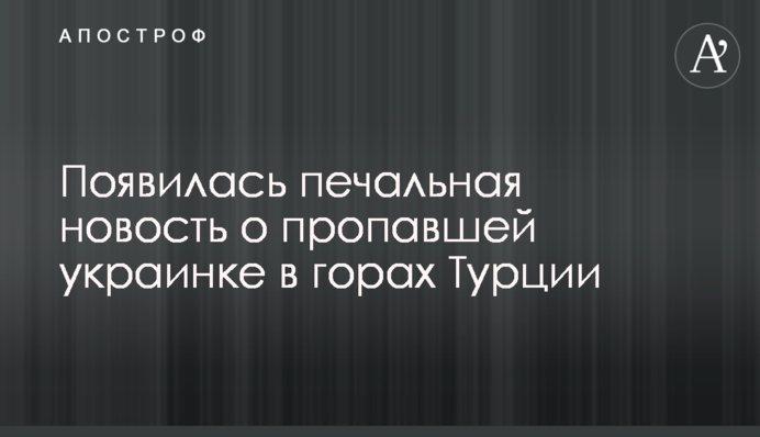 Появилась печальная новость о пропавшей украинке в горах Турции
