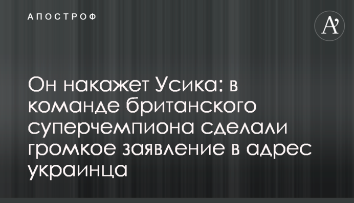Он накажет Усика: в команде британского суперчемпиона сделали громкое заявление в адрес украинца