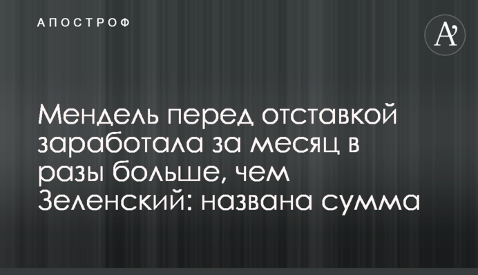 Мендель перед відставкою заробила за місяць в рази більше, ніж Зеленський: названо суму
