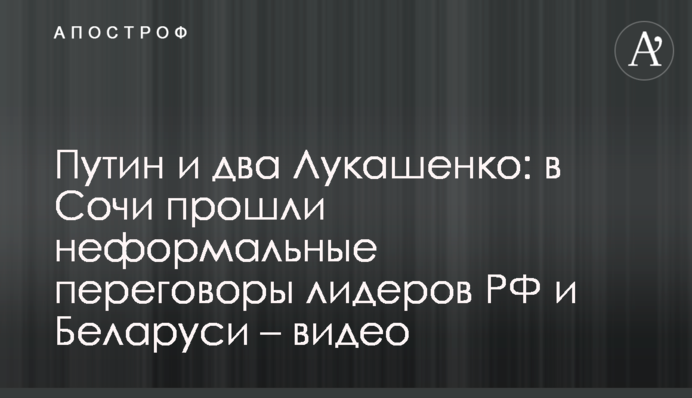 Путін і два Лукашенки: в Сочі пройшли неформальні переговори лідерів РФ і Білорусі - відео