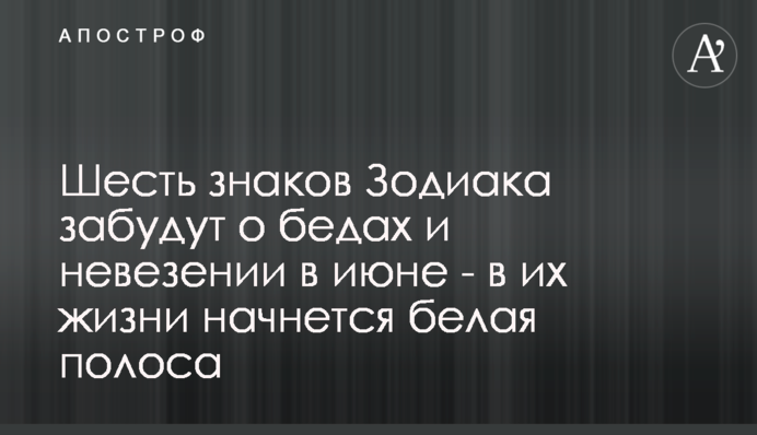 Шість знаків Зодіаку забудуть про біди і та нещастя в червні - в їх житті почнеться біла смуга