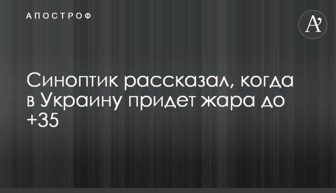 Синоптик розповів, коли в Україну прийде спека до +35