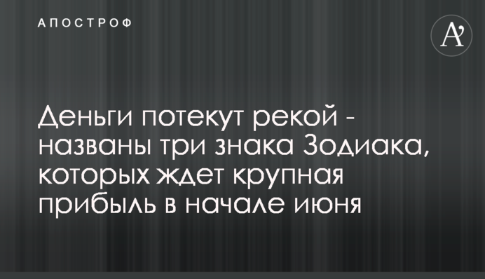 Деньги потекут рекой - названы три знака Зодиака, которых ждет крупная прибыль в начале июня