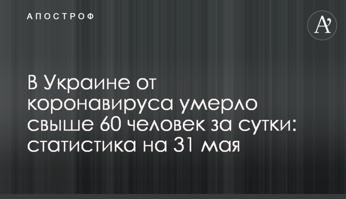 В Украине от коронавируса умерло свыше 60 человек за сутки: статистика на 31 мая