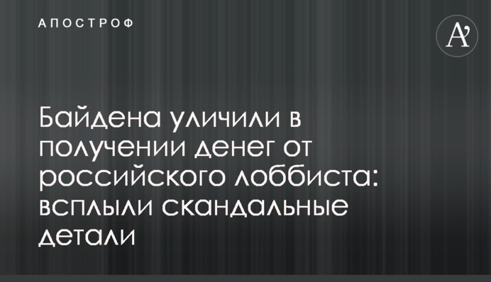 ​Байдена уличили в получении денег от российского лоббиста: всплыли скандальные детали