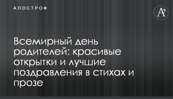 Всесвітній день батьків: красиві листівки і кращі привітання у віршах і прозі