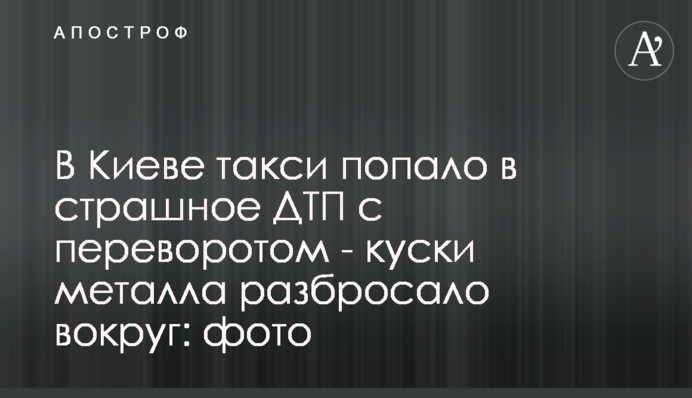 У Києві таксі потрапило в страшну ДТП з переворотом - шматки металу розкидало навколо: фото