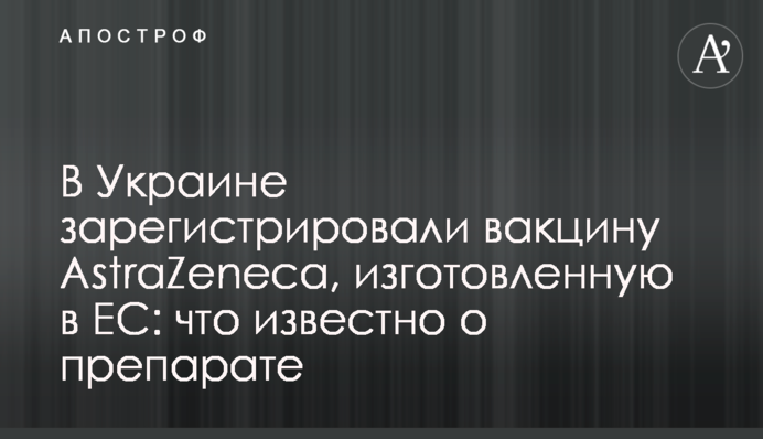 В Україні зареєстрували вакцину AstraZeneca, виготовлену в ЄС: що відомо про препарат