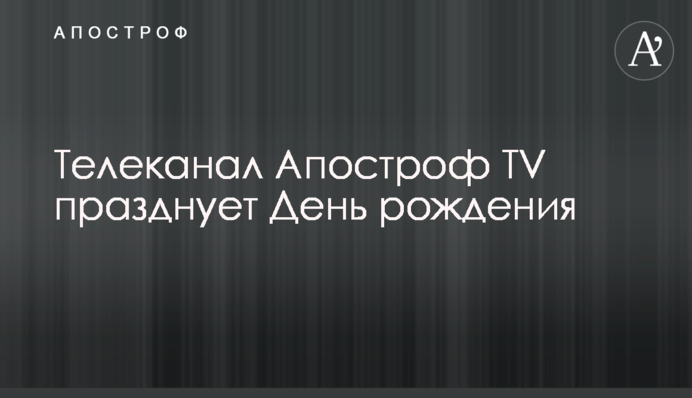 Телеканал Апостроф TV святкує День народження