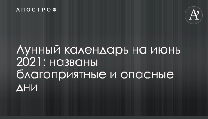 Місячний календар на червень 2021: названо сприятливі та небезпечні дні