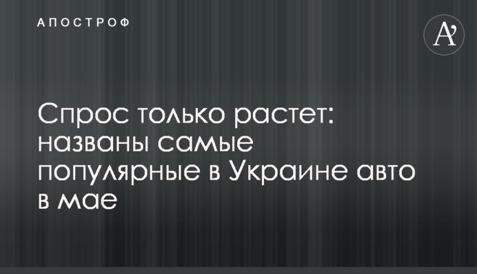 Попит тільки зростає: названо найпопулярніші в Україні авто в травні