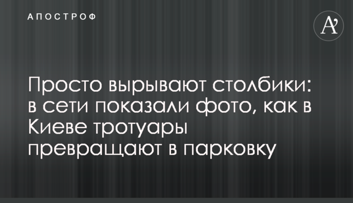 Просто виривають стовпчики: в мережі показали фото, як в Києві тротуари перетворюють на парковку