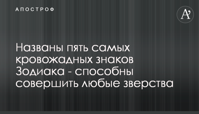Названо п'ять найбільш кровожерливих знаків Зодіаку - здатні зробити будь-які звірства