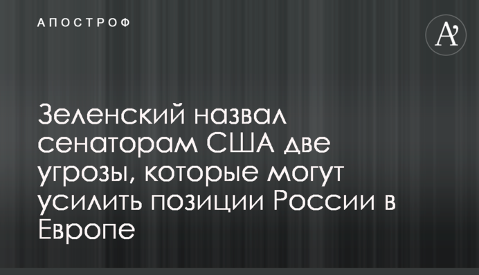 Зеленський назвав сенаторам США дві загрози, які можуть посилити позиції Росії в Європі