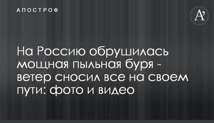 На Россию обрушилась мощная пыльная буря - ветер сносил все на своем пути: фото и видео