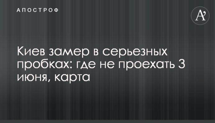 Киев замер в серьезных пробках: где не проехать 3 июня, карта