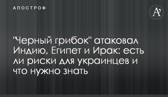 ​"Черный грибок" атаковал Индию, Египет и Ирак: есть ли риски для украинцев и что нужно знать
