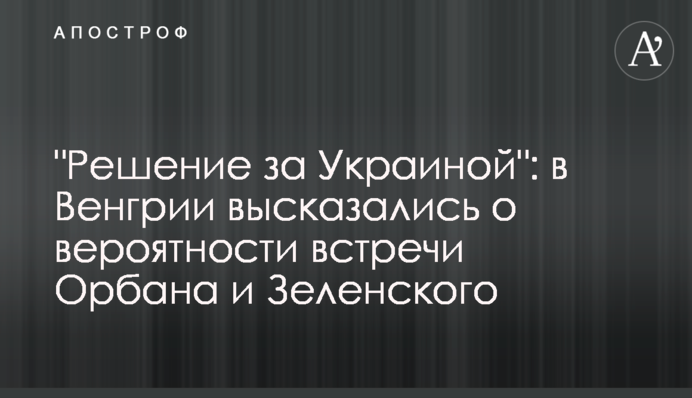 "Решение за Украиной": в Венгрии высказались о вероятности встречи Орбана и Зеленского