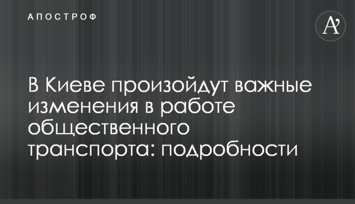 В Киеве произойдут важные изменения в работе общественного транспорта: подробности