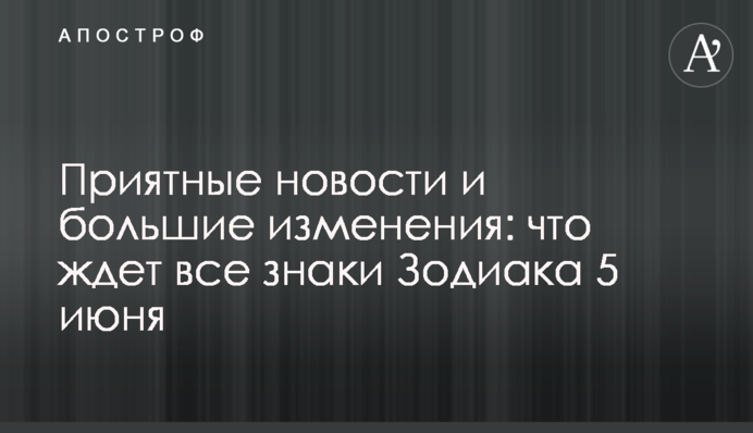Приємні новини і великі зміни: що чекає всі знаки Зодіаку 5 червня