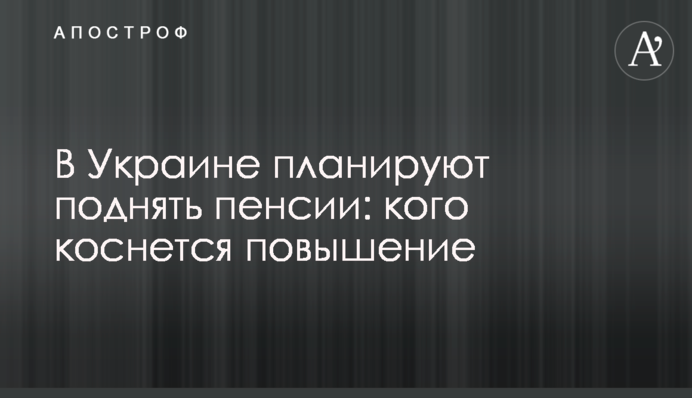 В Украине планируют поднять пенсии: кого коснется повышение