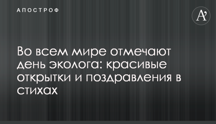 Во всем мире отмечают день эколога: красивые открытки и поздравления в стихах