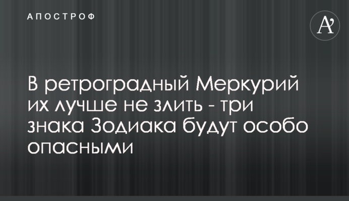 У ретроградний Меркурій їх краще не злити - три знаки Зодіаку будуть особливо небезпечними