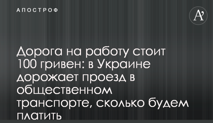 Дорога на работу стоит 100 гривен: в Украине дорожает проезд в общественном транспорте, сколько будем платить