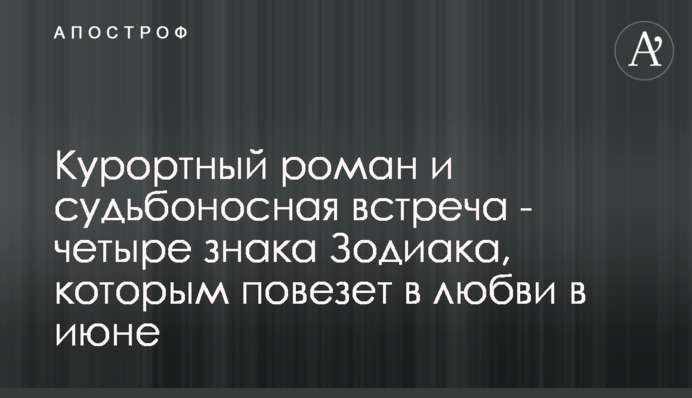 Курортний роман і доленосна зустріч - чотири знака Зодіаку, яким пощастить у коханні в червні