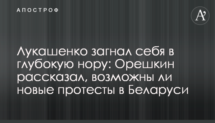 Лукашенко загнав себе в глибоку нору: Орєшкін розповів, чи можливі нові протести в Білорусі