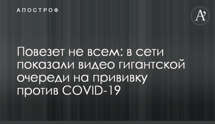 Пощастить не всім: в мережі показали відео гігантської черги на щеплення проти COVID-19
