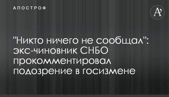 "Ніхто нічого не повідомляв": екс-чиновник РНБО прокоментував підозру в держзраді
