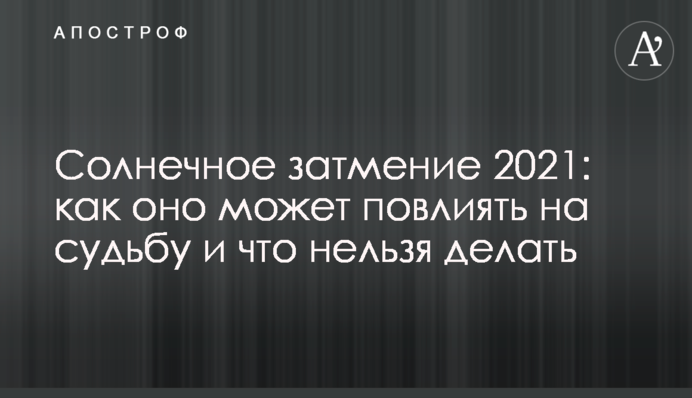 Сонячне затемнення 2021: як воно може вплинути на долю і що не можна робити