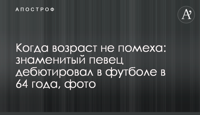 Коли вік не перешкода: знаменитий співак дебютував у футболі в 64 роки, фото