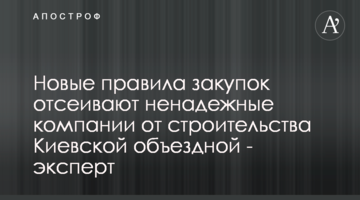 Нові правила закупівель відсіють ненадійні компанії від будівництва Київської об'їзної - експерт