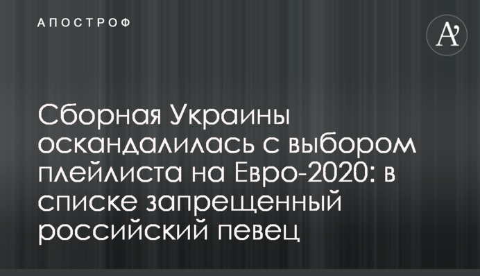 Сборная Украины оскандалилась с выбором плейлиста на Евро-2020: в списке запрещенный российский певец