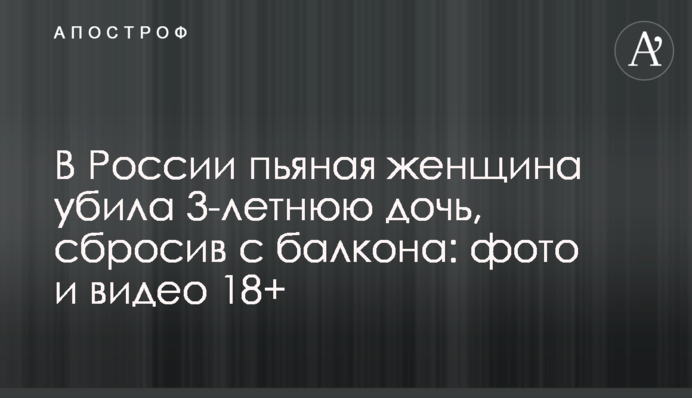 У Росії п'яна жінка вбила 3-річну дочку, скинувши з балкона: фото і відео 18+