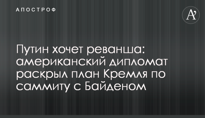 Путін хоче реваншу: американський дипломат розкрив план Кремля по саміту з Байденом