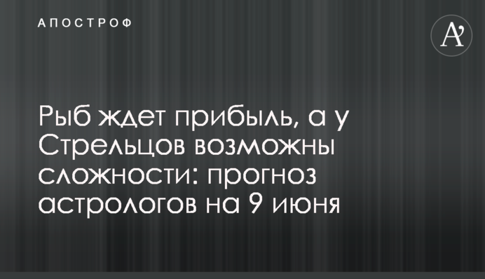 На Риб чекає прибуток, а у Стрільців можливі складнощі: прогноз астрологів на 9 червня