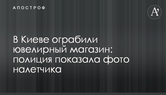 В Киеве ограбили ювелирный магазин: полиция показала фото налетчика