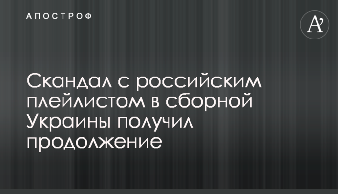 Скандал с российским плейлистом в сборной Украины получил продолжение
